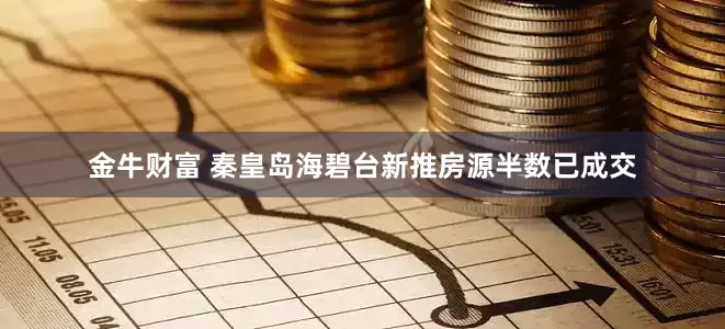 金牛财富 秦皇岛海碧台新推房源半数已成交
